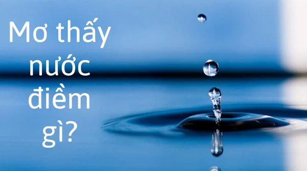 Điềm báo khi thấy nước? Nước là số mấy