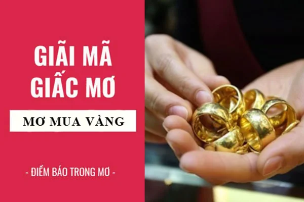 Việc đi mua vàng có ý nghĩa gì trong mơ - mơ thấy mua vàng đánh số gì?