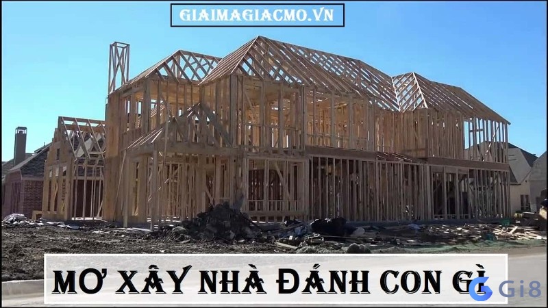 Mơ xây nhà đánh con gì? Điềm báo về giấc mơ này cùng gi88