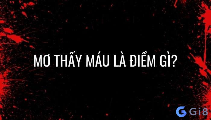 Mơ thấy máu là điềm gì?