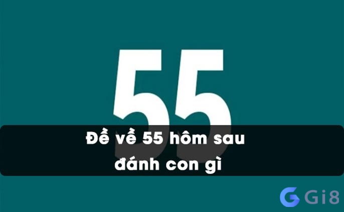 De ve 55 hôm sau nên đánh con gì?