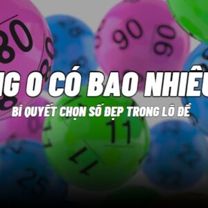 De tong 0 là gì? Tìm hiểu cách dàn số đề tổng 0 chuẩn xác