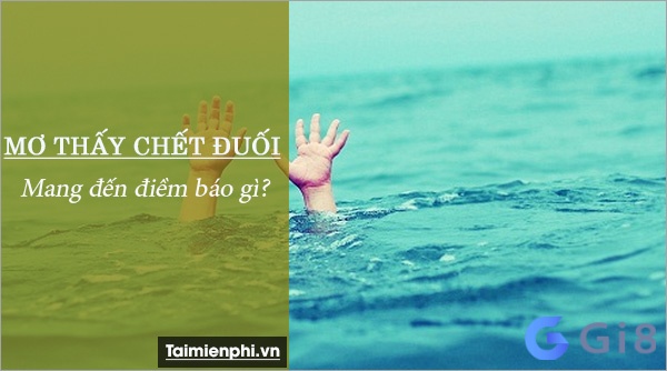 Cùng Gi88.org tìm hiểu chi tiết về mơ thấy người chết đuối danh con gi nhé